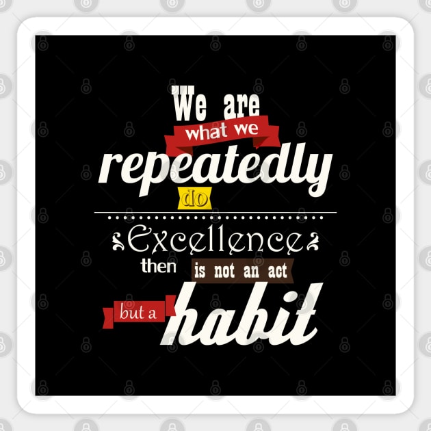 We are what we repeatedly do Excellence then is not an act but a habit Sticker by Ben Foumen